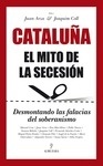 Cataluña. El mito de la secesión "Desmontando las falacias del soberanismo"