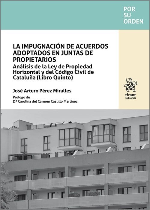 La impugnación de acuerdos adoptados en juntas de propietarios "Análisis de la Ley de Propiedad Horizontal y del Código Civil de Cataluña (Libro Quinto)"