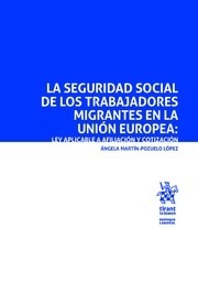 La Seguridad Social de los trabajadores migrantes en la Unión Europea "Ley aplicable a afiliación y cotización"