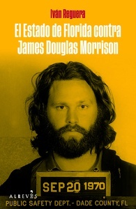 El estado de Florida contra James Douglas Morrison "El juicio que buscó cancelar a Morrison y precipitó su muerte"