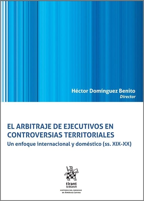 El arbitraje de ejecutivos en controversias territoriales. Un enfoque internacional y doméstico (ss. XIX-XX)