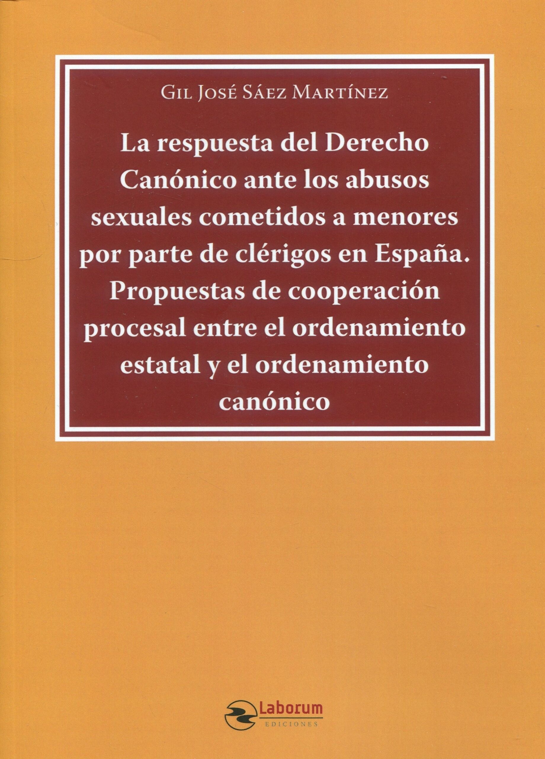 Respuesta del derecho canónico ante los abusos sexuales cometidos a menores por parte de clérigos en España. "Propuestas de cooperación procesal entre el ordenamiento estatal y el ordenamiento canónico"