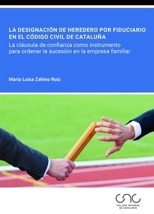La designación de heredero por fiduciario en el Código civil de Cataluña "La cláusula de confianza como instrumento para ordenar la sucesión en la empresa familiar"