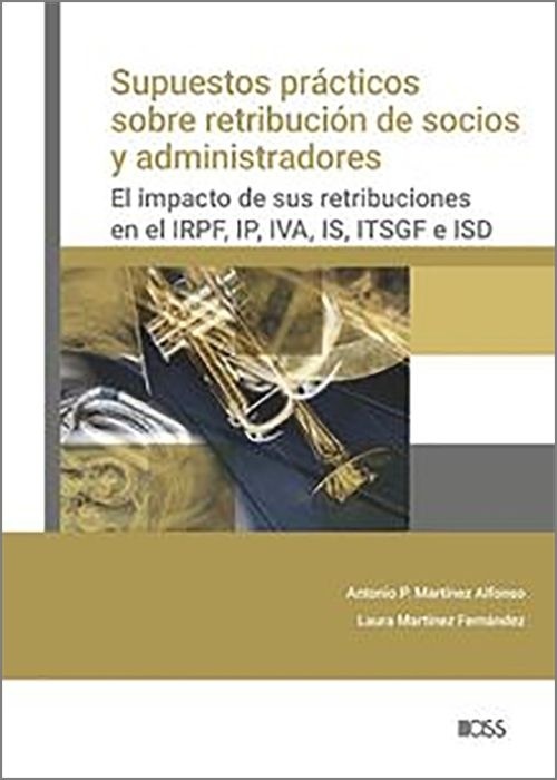 Supuestos prácticos sobre retribución de socios y administradores "El impacto de sus retribuciones en el IRPF, IP, IVA, IS, ITSGF e ISD."