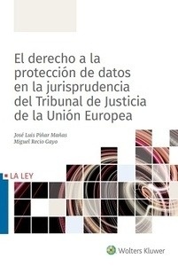 Derecho a la protección de datos en la jurisprudencia del tribunal de justicia de la Unión Europea, El