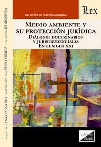 Medio ambiente y su protección jurídica "Diálogos doctrinarios y jurisprudenciales en el siglo XXI"