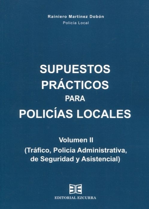 Supuestos prácticos para policías locales Vol. II (Tráfico, Policía Administrativa, de Seguridad y Asistencial)