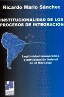 Institucionalidad de los procesos de integración ". Legitimidad democrática y participación federal en el Mercosur"