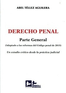 Derecho Penal. Parte General. ( Adaptado a las Reformas del Código Penal de 2015) "Un Estudio Crítico desde la Práctica Judicial"