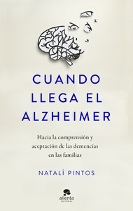 Cuando llega el Alzheimer "Hacia la comprensión y aceptación de las demencias en las familias"
