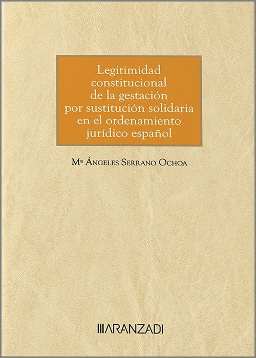 Legitimidad constitucional de la gestacion por sustitucion solidaria en el ordenamiento juridico español