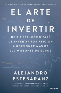 El arte de invertir "De 0 a 300: cómo pasé de invertir por afición a gestionar más de 300 millones de euros"