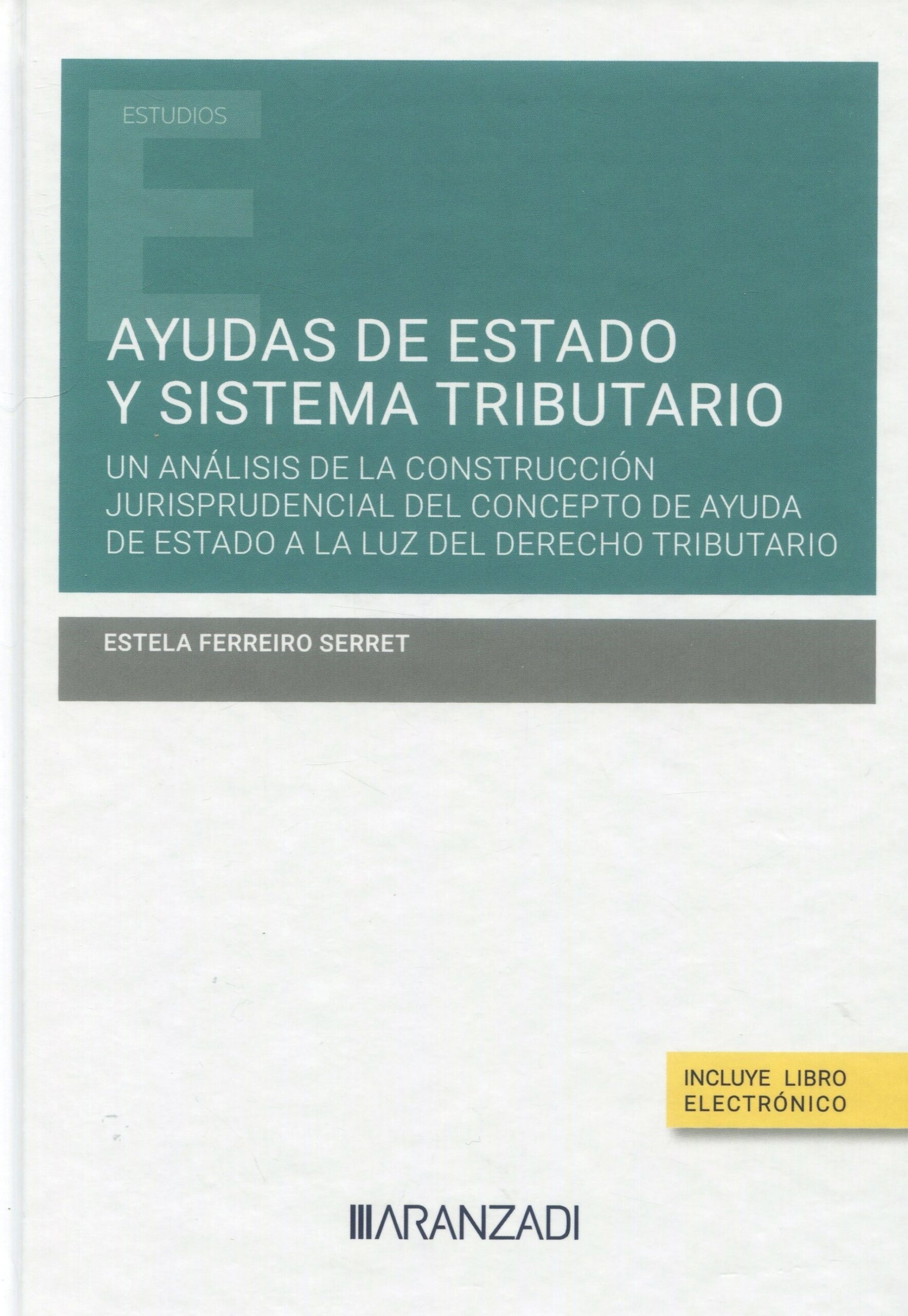 Ayudas de Estado y Sistema Tributario (Papel + e-book) "Un análisis de la construcción jurisprudencial del concepto de ayuda de estado a la luz del derecho tributario"
