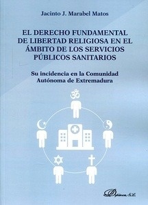 Derecho fundamental de libertad religiosa en el ámbito de los servicios públicos sanitarios, El "Su incidencia en la Comunidad Autónoma de Extremadura"