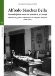 Alfredo Sánchez Bella. Un embajador entre las Américas y Europa "Diplomacia y política informativa en la España de Franco (1936-1973)"