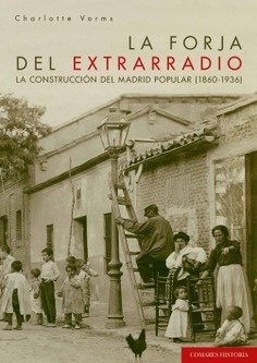La forja del extrarradio. La construcción del Madrid popular (1860-1936)