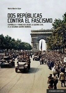 Dos repúblicas contra el fascismo. Españoles y franceses desde la Guerra Civil a la Segunda Guerra Mundial
