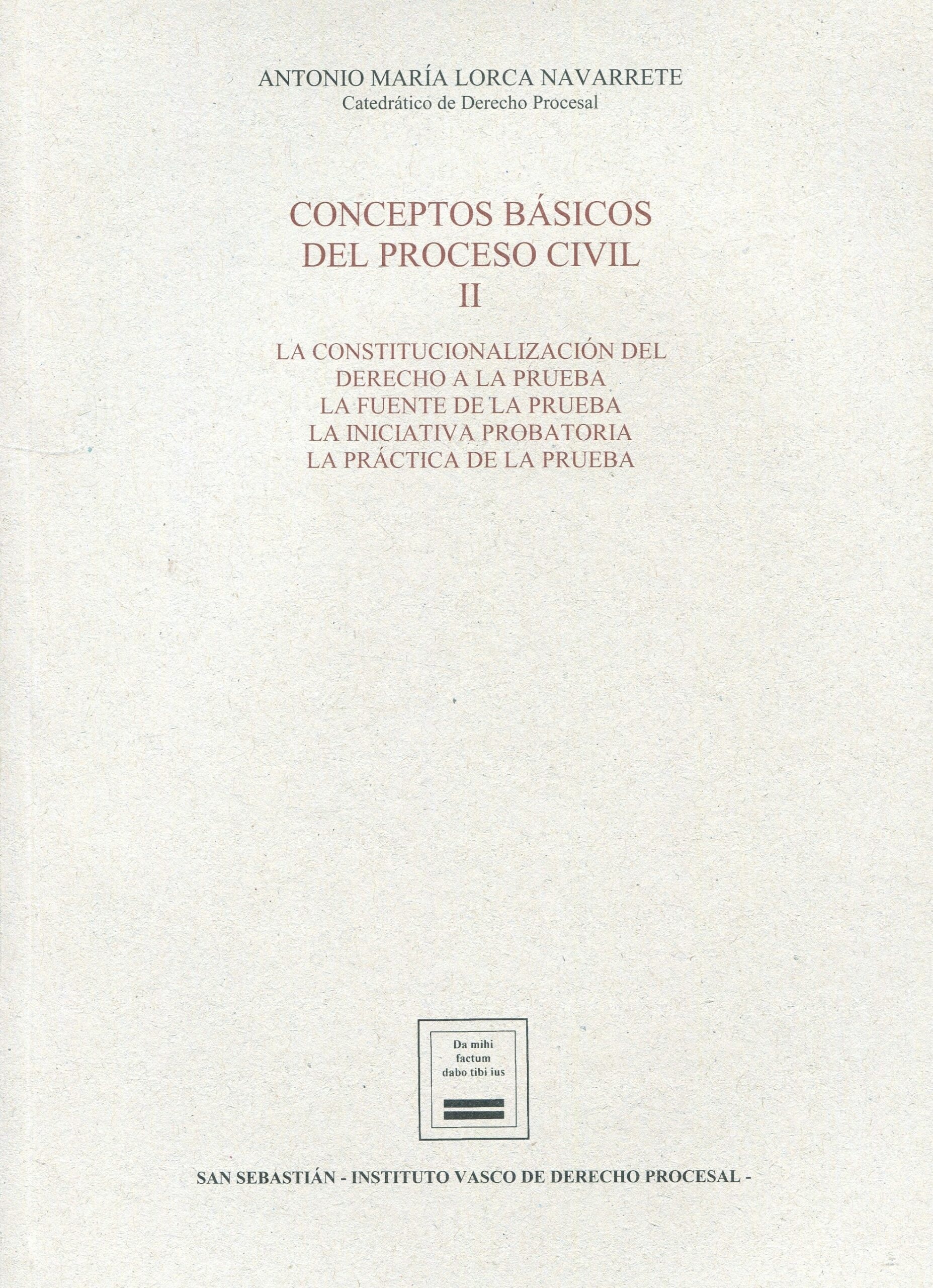 Conceptos básicos del proceso civil. Vol.II "La constitucionalización del derecho a la prueba, la fuente de la prueba, la iniciativa probatoria y la práctica de la prueba"