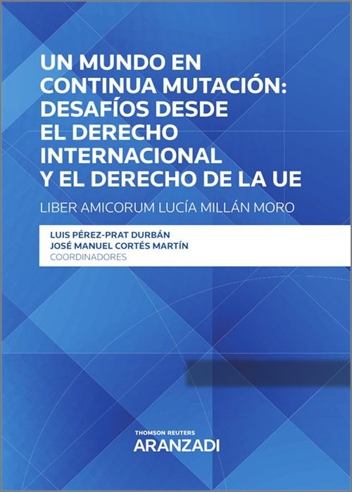 Un mundo en continua mutación: desafíos desde el derecho internacional y el derecho de la UE "LIBER AMICORUM LUCÍA MILLÁN MORO (DÚO)"