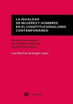 La igualdad de mujeres y hombres en el constitucionalismo contemporáneo "Análisis comparado en el ámbito regional de América Latina"