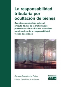 La responsabilidad tributaria por ocultación de bienes "Cuestiones polémicas sobre el artículo 42.2 a) de la LGT: deudas posteriores a la ocultación, naturaleza sancionadora de la responsabilidad y otras cuestiones"