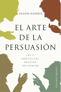 Arte de la persuasión, El. Los 11 hábitos del maestro influencer