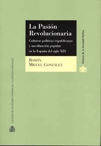 Pasión revolucionaria, La ". Culturas políticas republicanas y movilización popular en la España del siglo XIX"