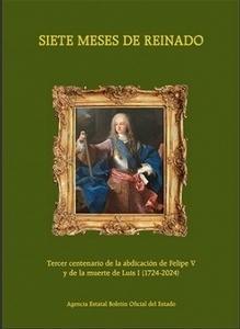 Siete meses de reinado (enero-agosto de 1724). Tercer centenario de la abdicación de Felipe V y de la muerte de