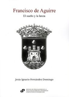 Francisco de Aguirre. El sueño y la lanza