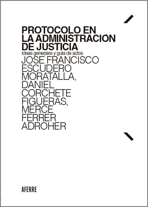 Protocolo en la Administración de Justicia. Ideas generales y guía de actos.