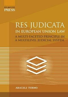 Res Judicata in European Union Law "A multi-faceted principle in a multilevel judicial system"