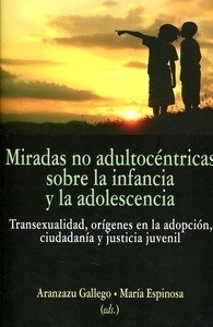 Miradas no adultocéntricas sobre la infancia y la adolescencia "Transexualidad, orígenes de la adopción, ciudadanía y justicia juvenil"