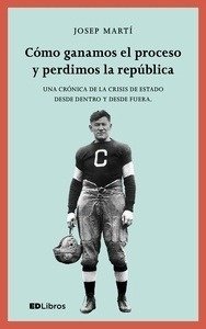 Cómo ganamos el proceso y perdimos la República "Una crónica de la crisis del Estado desde dentro y desde fuera."