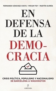 En defensa de la democracia. "Crisis politica, populismo y nacionalismo de Barcelona a Washington"