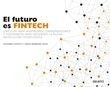 Futuro es Fintech, el "Una guía para inversores, emprendedores y visionarios para entender la nueva revolución tecnológica"