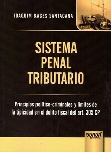 Sistema Penal Tributario "Principios politico-criminales y limites de la tipicidad en el delito fiscal del art. 305 CP"