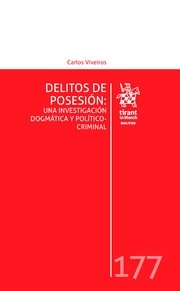 Delitos de posesión: Una investigación dogmática y político criminal