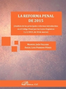 Reforma penal de 2015, La. Análisis de las principales reformas introducidas en el Código Penal por las Leyes "orgánicas 1 y 2/2015, de 30 de marzo)"