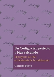 Un código civil perfecto y bien calculado. El proyecto de 1821 en la historia de la codificación