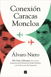 Conexión Caracas-Moncloa "las oscuras relaciones del Gobierno de Pedro Sánchez con el chavismo de Venezuela"