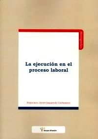 Ejecución en el proceso laboral, La (Estudio doctrinal y reseña legislativa)