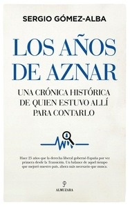 Años de Aznar, Los. Una crónica histórica de quien estuvo allí para contarlo