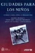 Ciudades para los Niños. los Derechos de la Infancia, la Pobreza y la Administracion Urbana