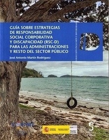 Guía sobre estrategias de responsabilidad social corporativa y discapacidad (RSC-D) para las administraciones y "resto del Sector Público"