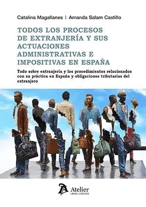 Todos los procesos de extranjería y sus actuaciones administrativas e impositivas en España "Todo sobre extranjería y los procedimientos relacionados con su práctica en España y obligaciones tributarias del extranjero"