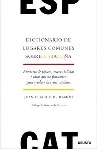 Diccionario de lugares comunes sobre Cataluña "Breviario de tópicos, recetas fallidas e ideas que no funcionan para resolver la crisis catalana"