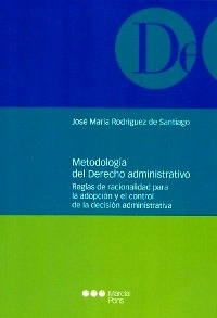 Metodología del Derecho administrativo "Reglas de racionalidad para la adopción y el control de la decisión administrativa"