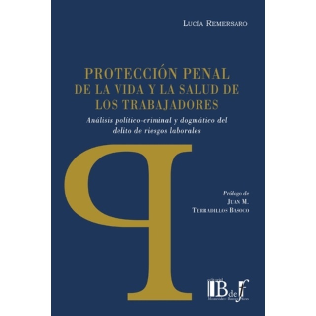 Protección penal de la vida y la salud de los trabajadores "Análisis político-criminal y dogmático del delito de riesgos laborales"