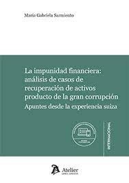 La impunidad financiera: análisis de casos de recuperación de activos producto de la gran corrupción "Apuntes desde la experiencia suiza"