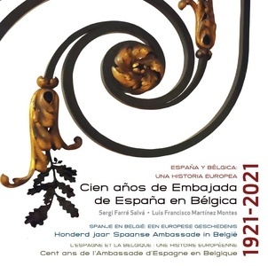 España y Bélgica: una historia europea. Cien años de Embajada de España en Bélgica 1921-2021